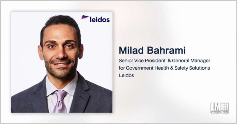 Executive Spotlight: Milad Bahrami, SVP & GM for Government Health & Safety Solutions at Leidos