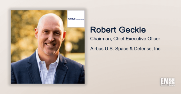 Executive Spotlight: Robert Geckle, Chairman, CEO of Airbus US Space & Defense, Inc.