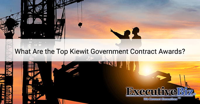 What Are the Top Kiewit Government Contract Awards?