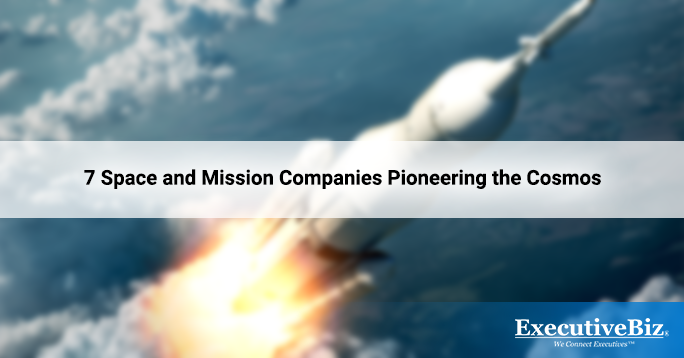 7 Space and Mission Companies Pioneering the Cosmos