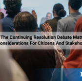 Why the Continuing Resolution Debate Matters: Key Considerations for Citizens and Stakeholders