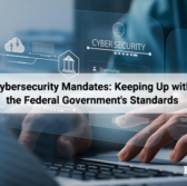 Cybersecurity Mandates: Keeping Up with the Federal Government’s Standards