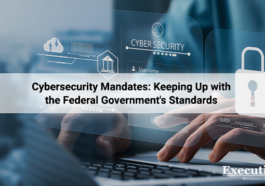 Cybersecurity Mandates: Keeping Up with the Federal Government’s Standards