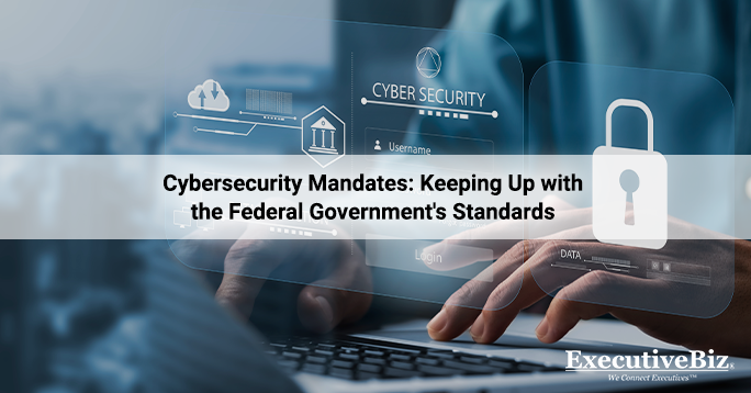 Cybersecurity Mandates: Keeping Up with the Federal Government’s Standards