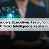 AI Leaders: Executives Revolutionizing the Artificial Intelligence Realm in 2024