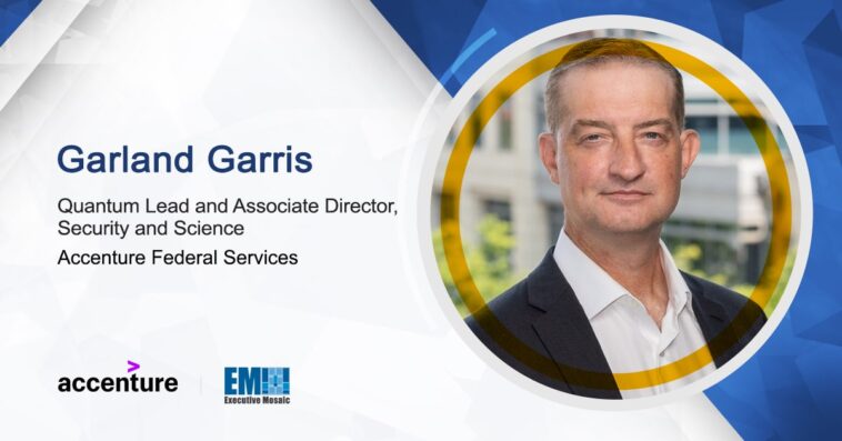 Federal Agencies Should Develop Big Picture View of Quantum, Accenture Federal Services’ Garland Garris Says