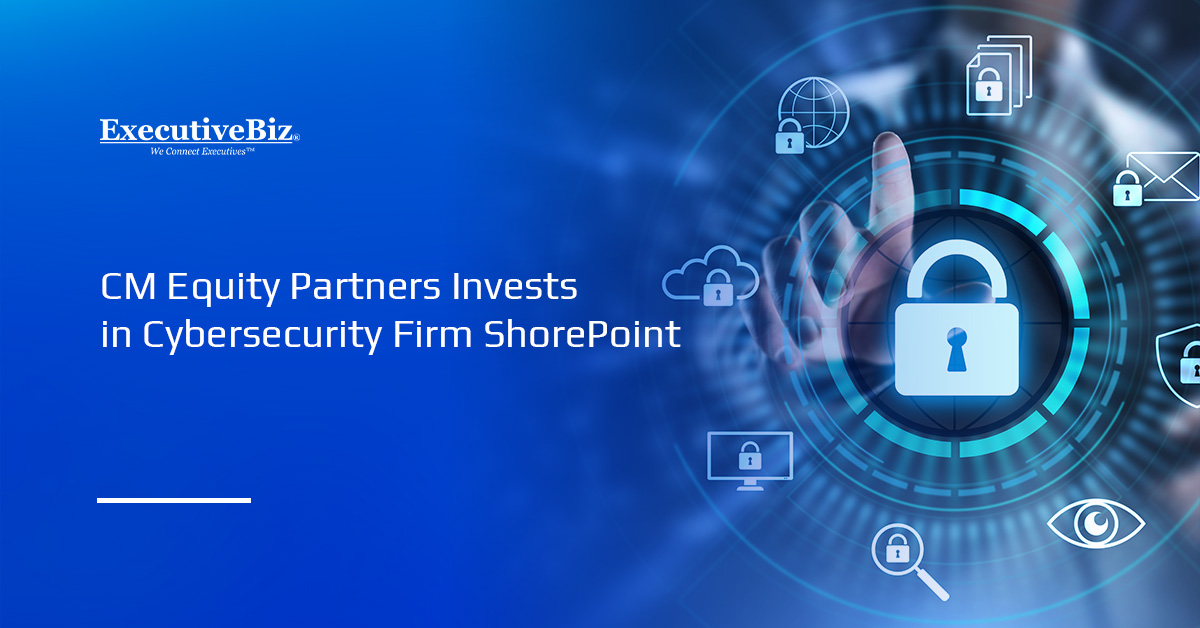Cybersecurity. CM Equity Partners has invested in ShorePoint to help the latter expand its cyber capabilities.
