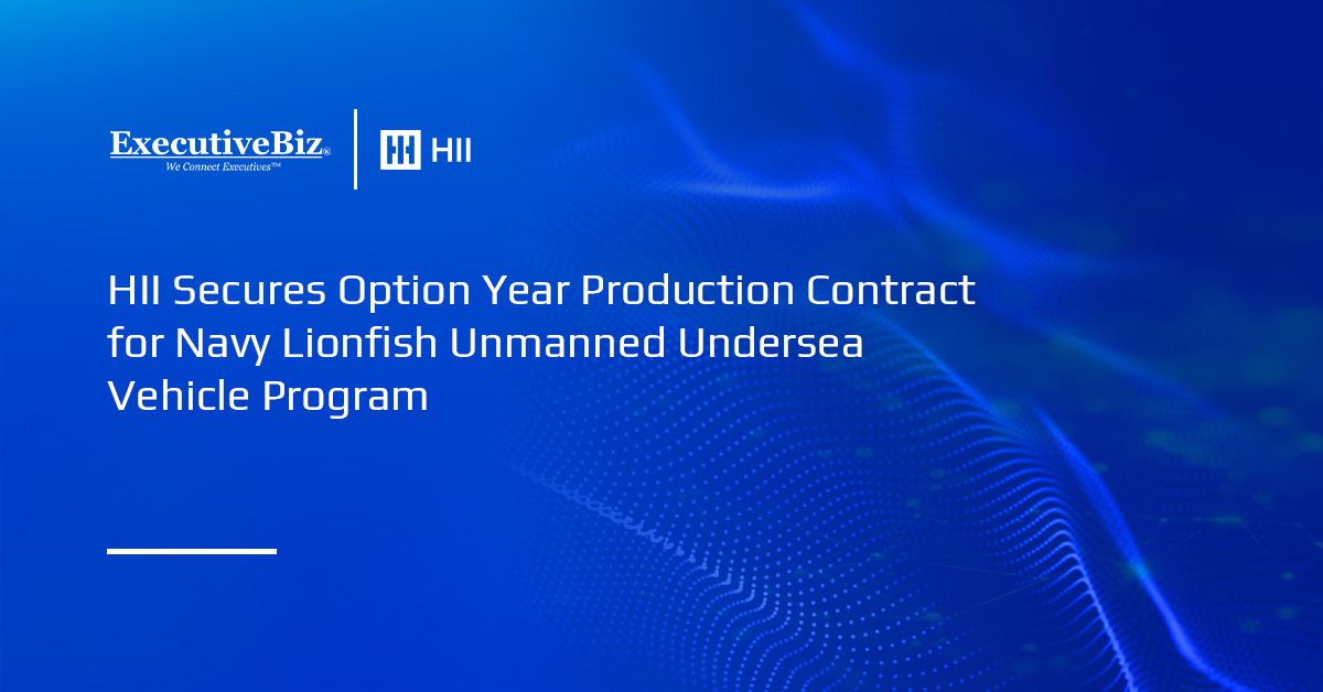 HII. HII has secured an option year production contract for the U.S. Navy's Lionfish small unmanned undersea vehicle program.