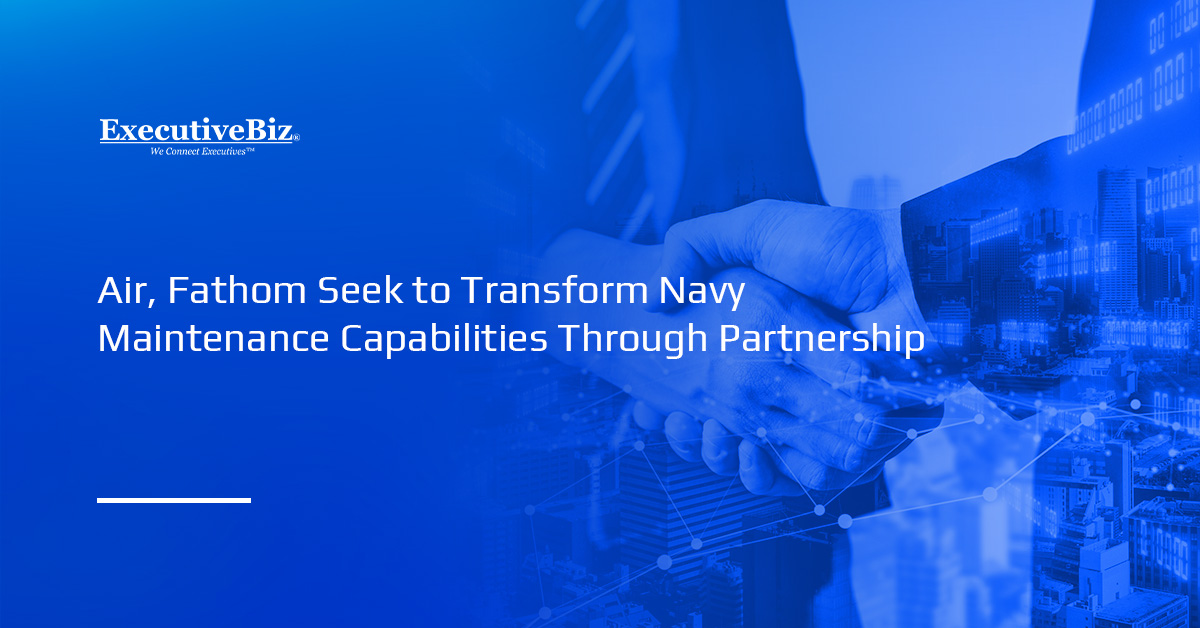 Air, Fathom Seek to Transform Navy Maintenance Capabilities Through Partnership Partnership. Air and Fathom5 have partnered to transform the U.S. Navy’s MRO capabilities.